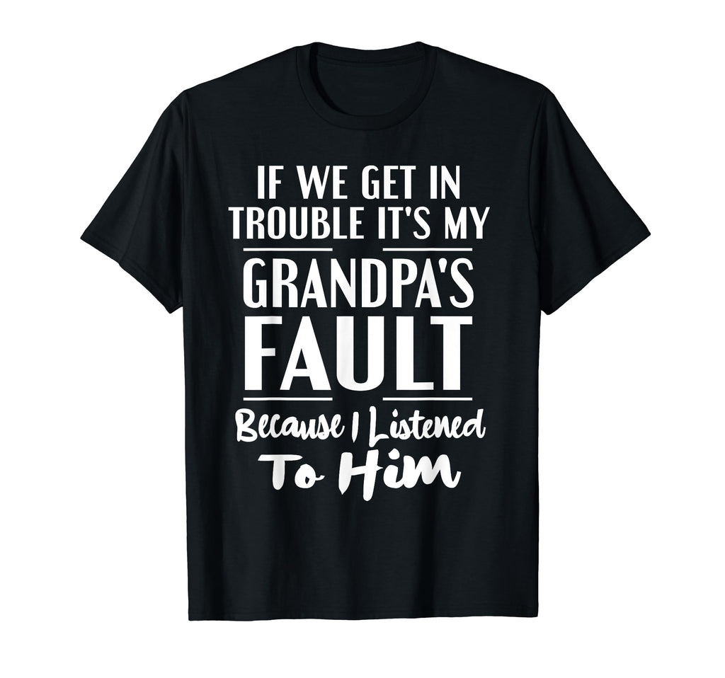 If We Get Trouble Its My Grandpas T-Shirt - Fun Novelty Design Unisex - T-Shirt, Sweatshirt, Hoodie