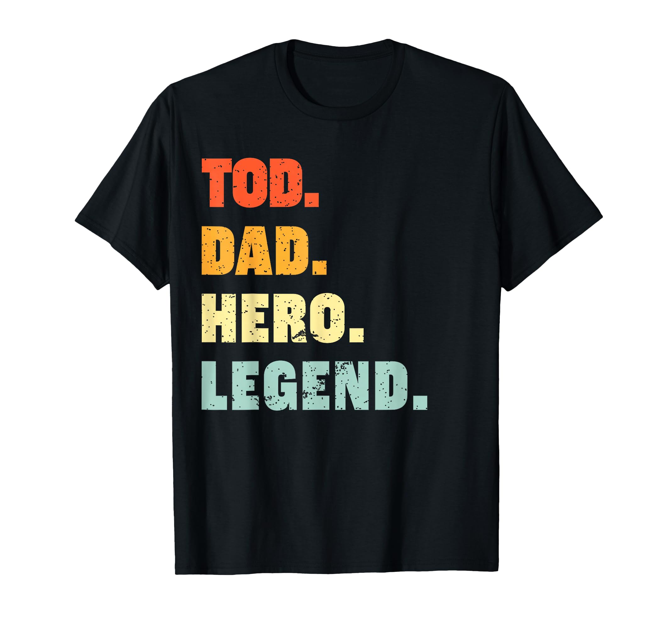 Tod Dad Hero Legend Personalized T-Shirt - Fun Novelty Design Men Women - T-Shirt, Sweatshirt, Hoodie