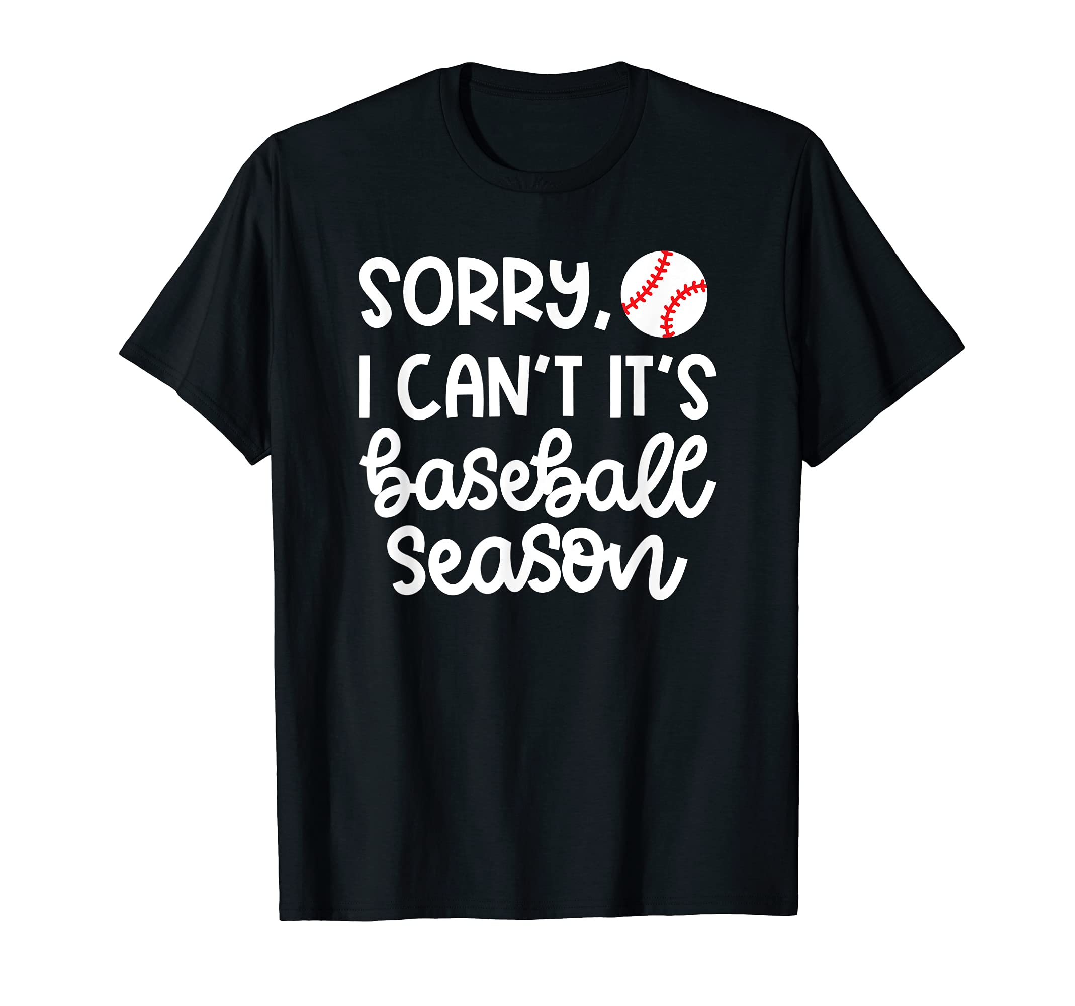 Sorry I Cant Its Baseball Season T-Shirt - Fun Novelty Design for Adults - T-Shirt, Sweatshirt, Hoodie