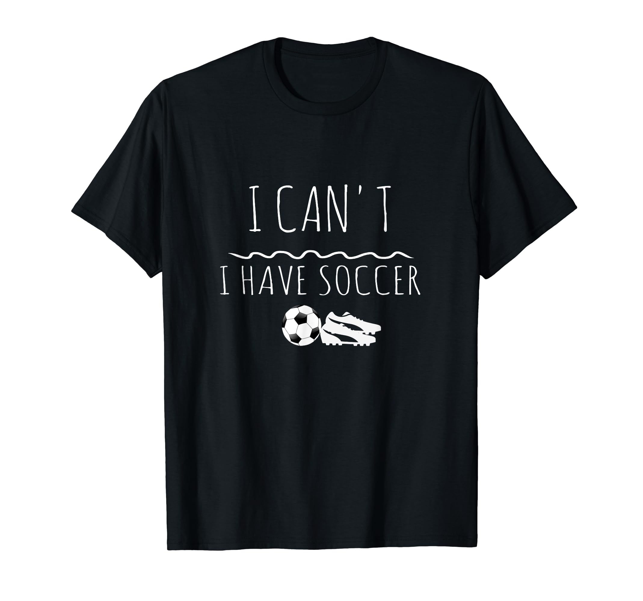Soccer Or Gift I Cant I Have Soccer T-Shirt - Trendy Graphic Unisex - T-Shirt, Sweatshirt, Hoodie