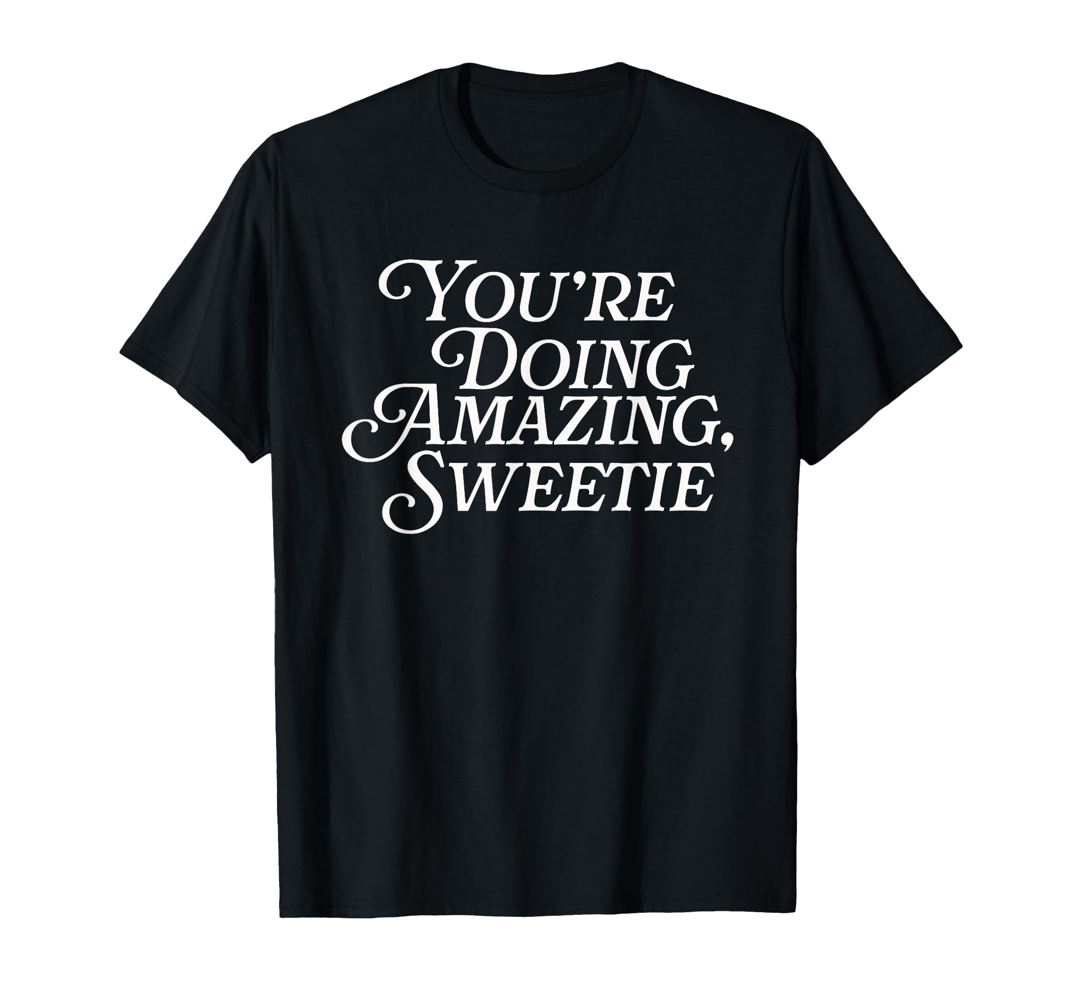 Youre Doing Amazing Sweetie Pop Culture T-Shirt - Streetwear Style Unisex - T-Shirt, Sweatshirt, Hoodie