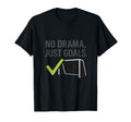 No Drama Just Goals Soccer Fan Gear T-Shirt - Fun Novelty Design Unisex - T-Shirt, Sweatshirt, Hoodie