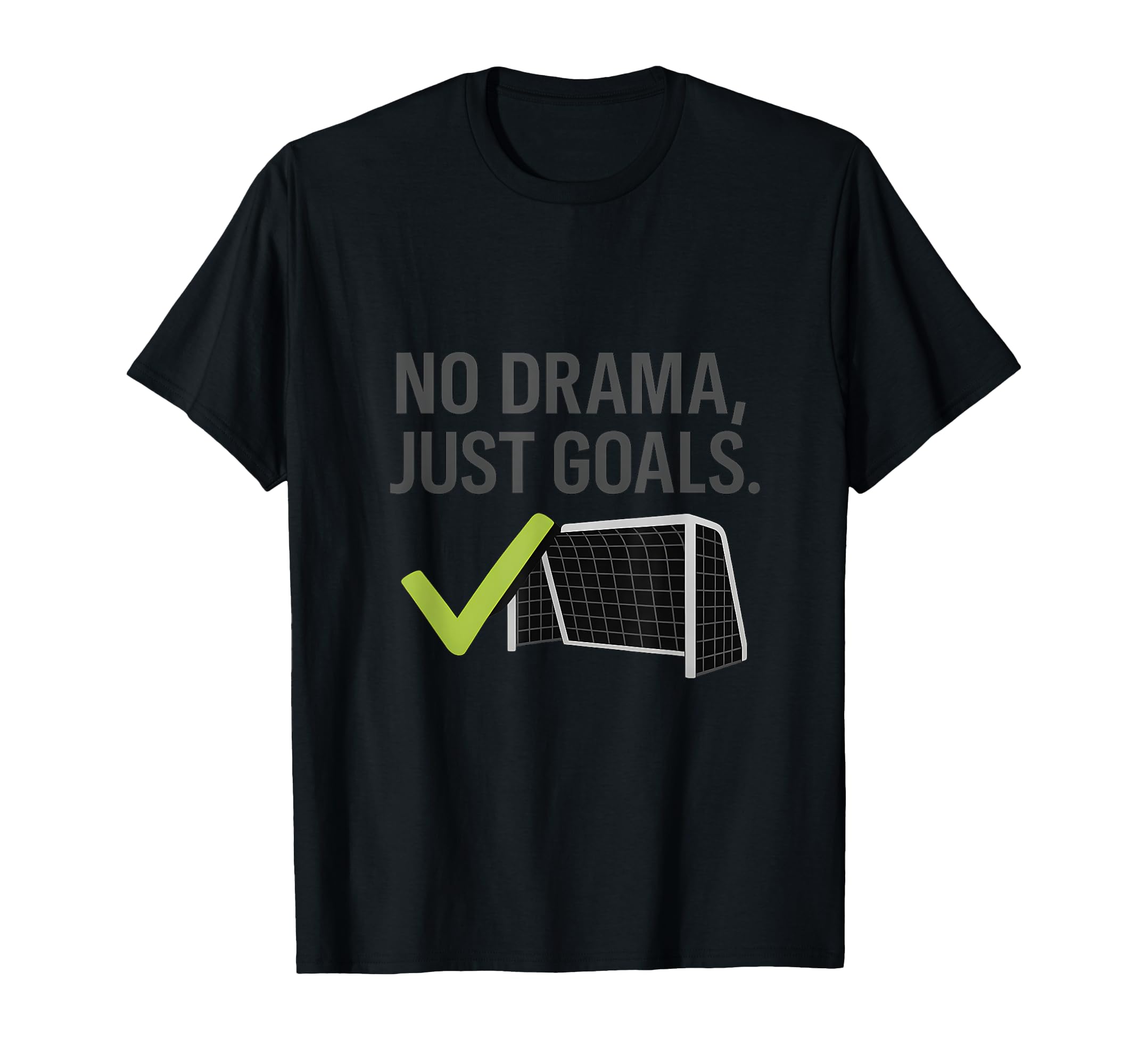 No Drama Just Goals Soccer Fan Gear T-Shirt - Fun Novelty Design Unisex - T-Shirt, Sweatshirt, Hoodie