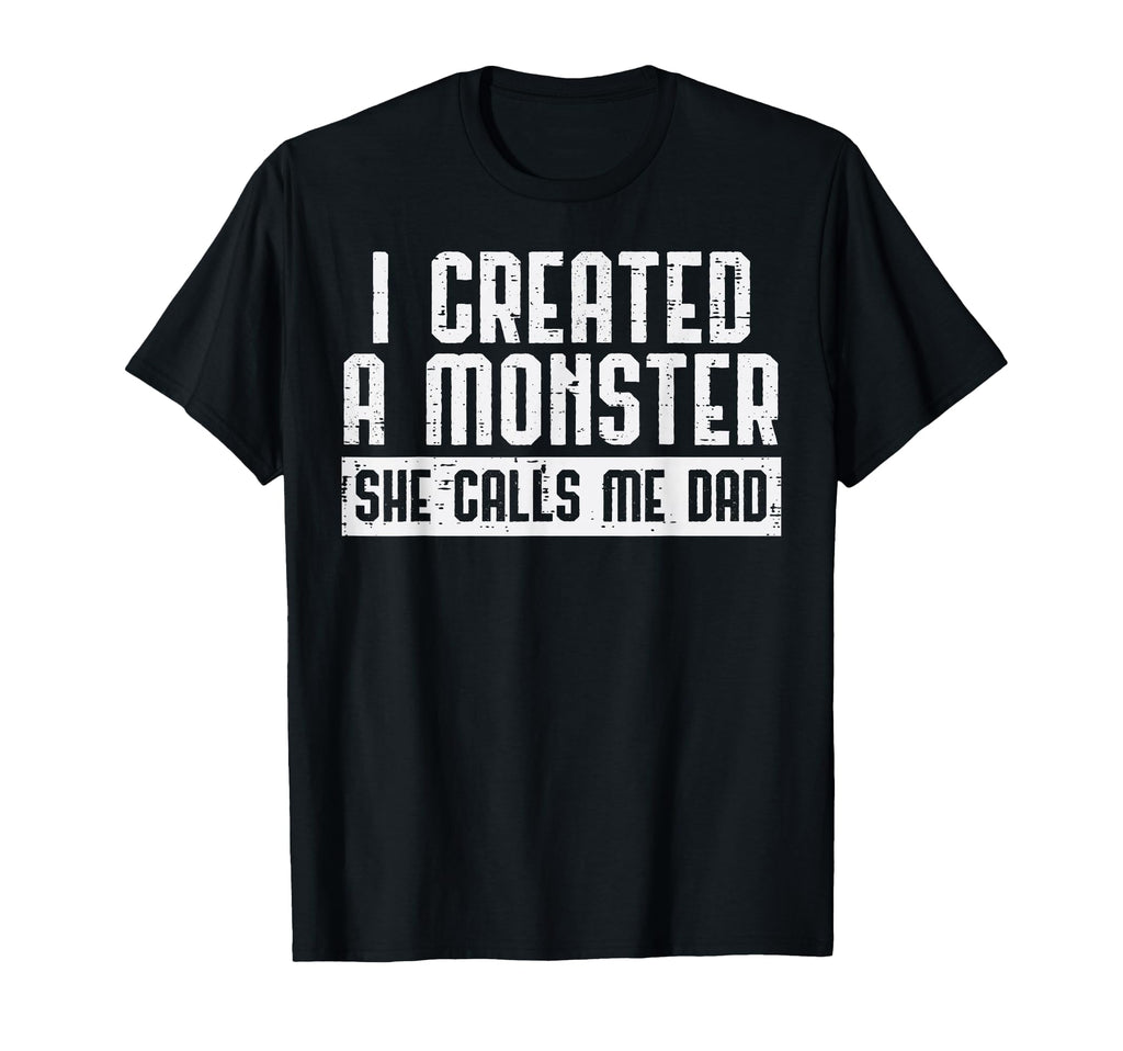I Created Monster She Calls Me Dad T-Shirt - Fun Novelty Design Unisex - T-Shirt, Sweatshirt, Hoodie
