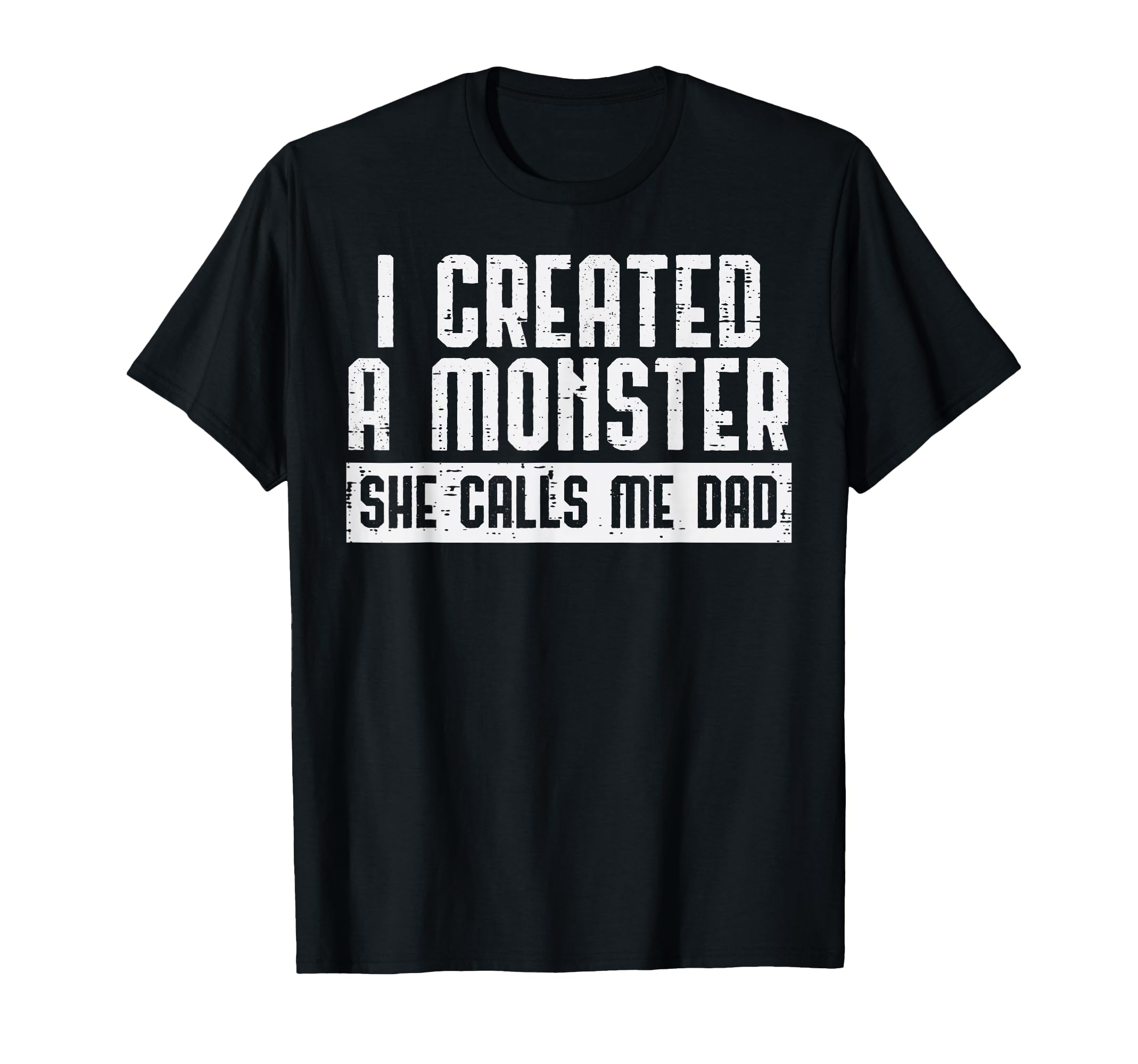 I Created Monster She Calls Me Dad T-Shirt - Fun Novelty Design Unisex - T-Shirt, Sweatshirt, Hoodie