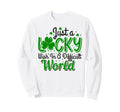 Just Lucky Wish Dificult World Irish Sweatshirt - Unique Graphic Unisex - T-Shirt, Sweatshirt, Hoodie