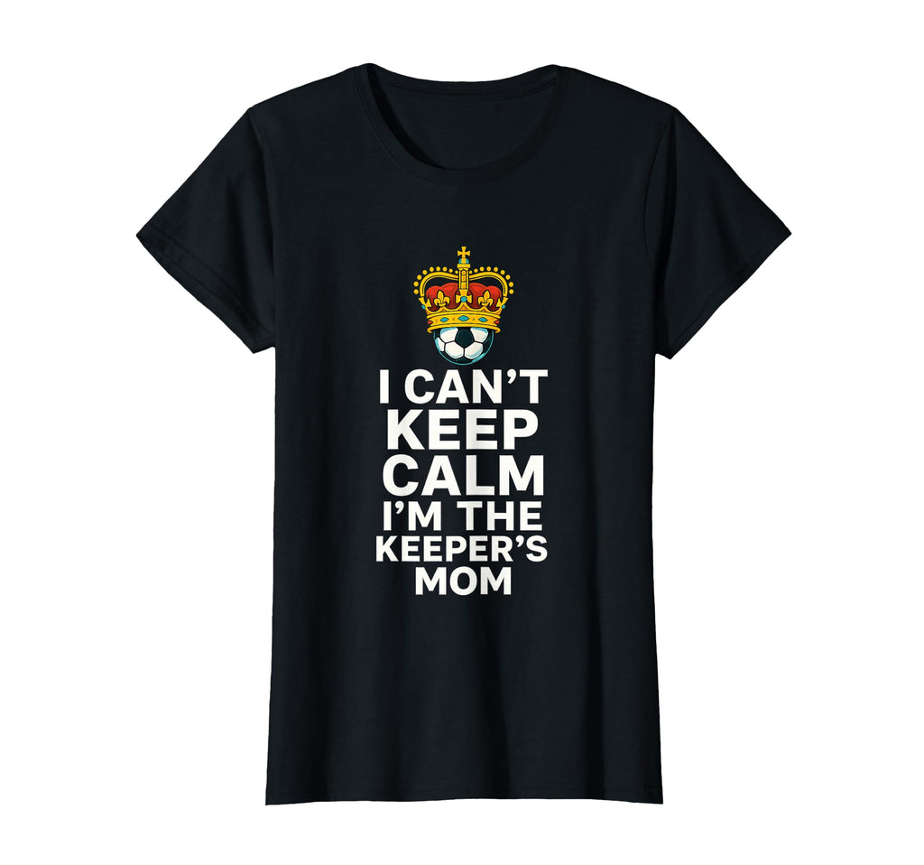 Keeper Mom Soccer Funny I Cant Keep Calm T-Shirt - Novelty Apparel Unisex - T-Shirt, Sweatshirt, Hoodie