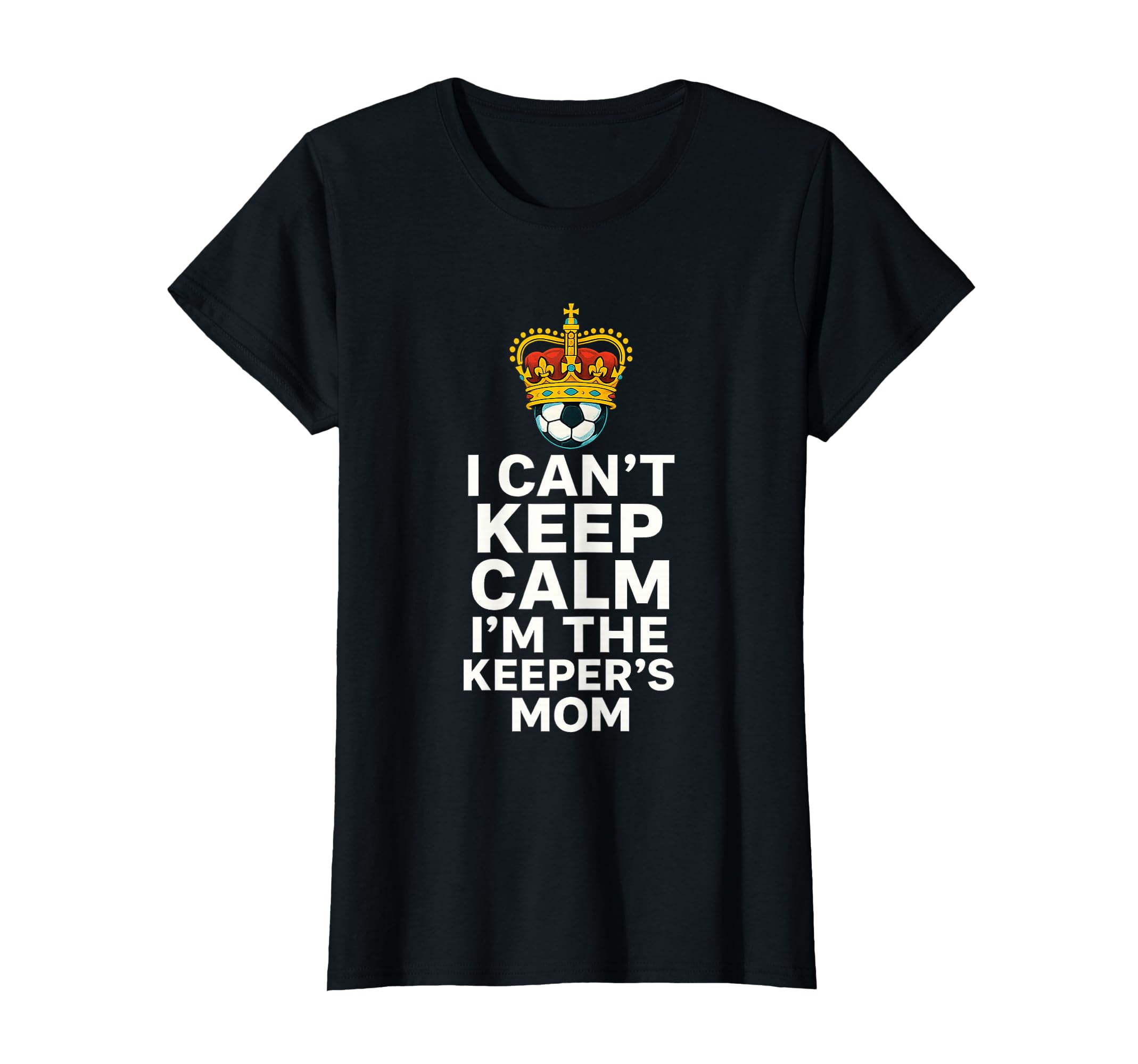 Keeper Mom Soccer Funny I Cant Keep Calm T-Shirt - Novelty Apparel Unisex - T-Shirt, Sweatshirt, Hoodie