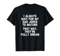 I Always Wait My Dad Jokes To Mature T-Shirt - Novelty Apparel Men Women - T-Shirt, Sweatshirt, Hoodie