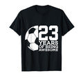 23 Years Being Awesome Soccer 23Rd T-Shirt - Casual Everyday Wear Unisex - T-Shirt, Sweatshirt, Hoodie