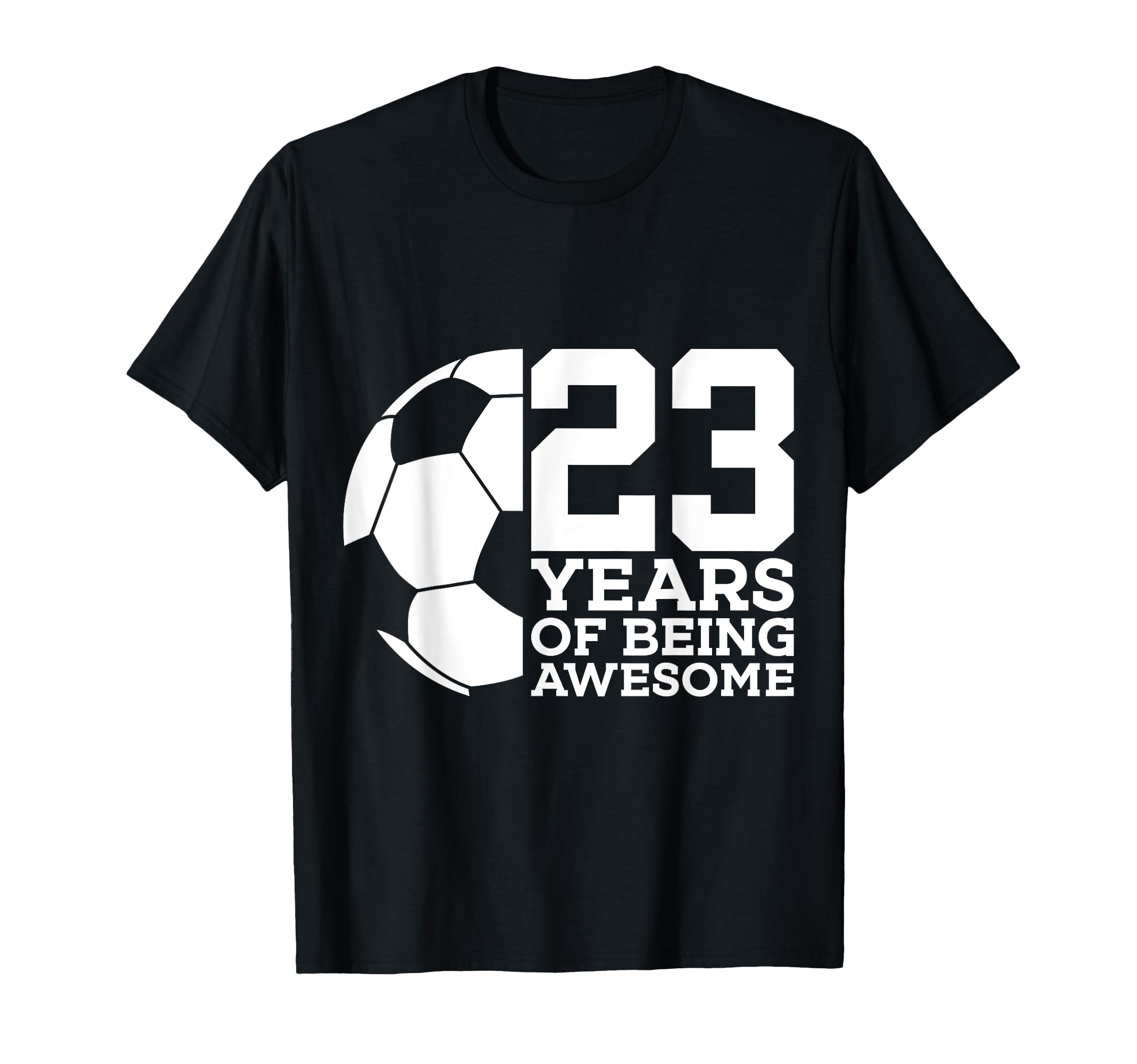 23 Years Being Awesome Soccer 23Rd T-Shirt - Casual Everyday Wear Unisex - T-Shirt, Sweatshirt, Hoodie