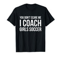You Dont Scare Me I Coach Soccer Funny T-Shirt - Unique Graphic for Adults - T-Shirt, Sweatshirt, Hoodie