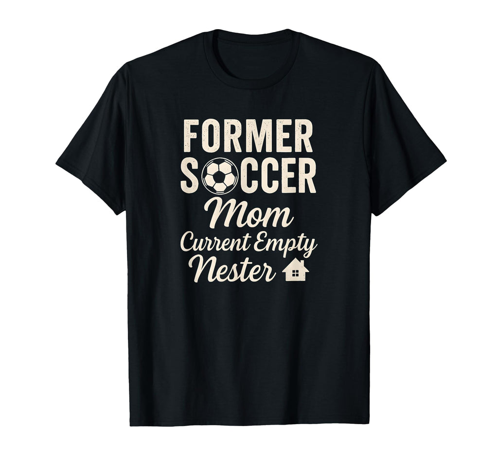 Former Soccer Mom Current Empty Nester T-Shirt - Novelty Apparel Unisex - T-Shirt, Sweatshirt, Hoodie