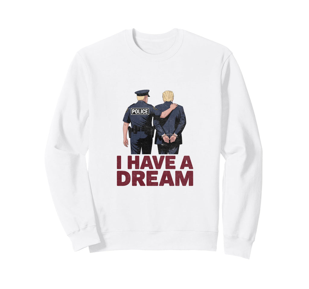 I Have Dream Funny Anti Trump Sweatshirt - Minimalist Print Men Women - T-Shirt, Sweatshirt, Hoodie