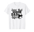 Livin That Soccer Dad Life Funny T-Shirt - Custom Art Print Men Women - T-Shirt, Sweatshirt, Hoodie