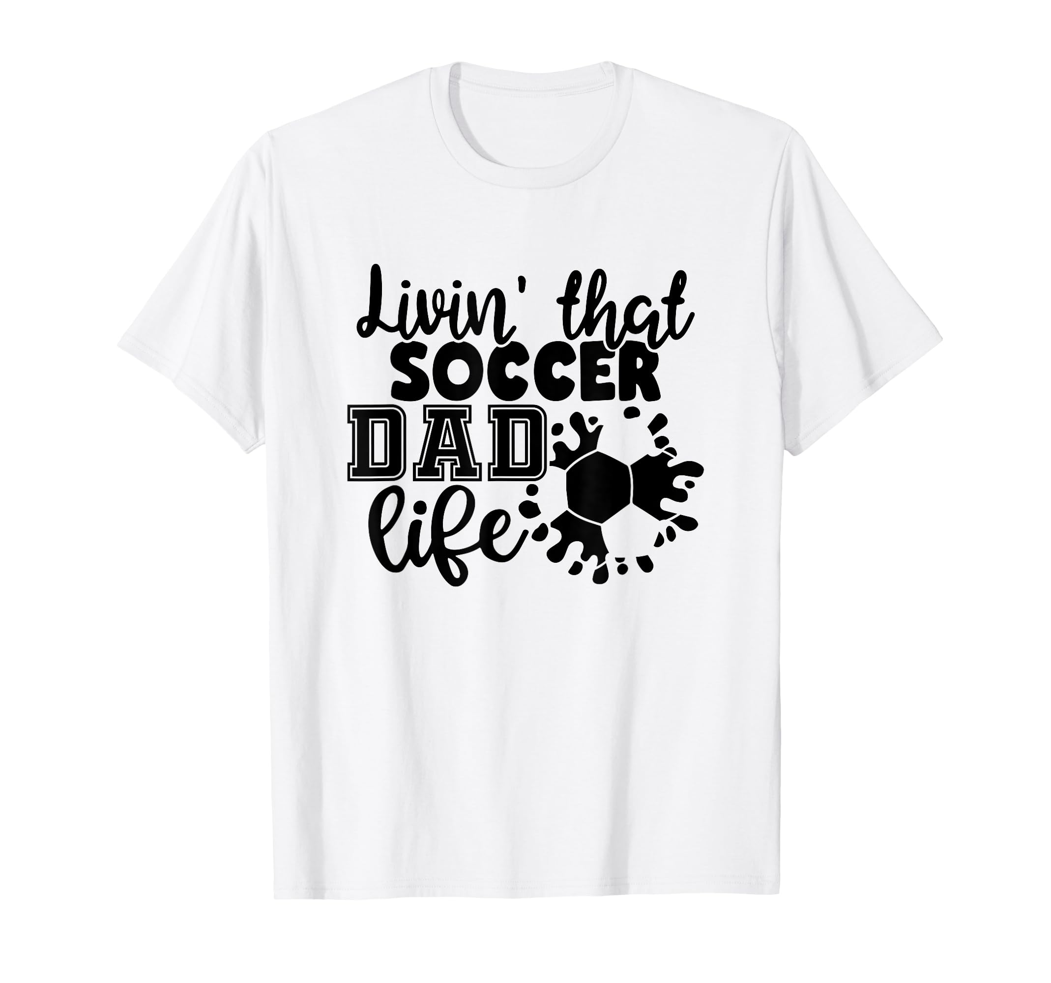 Livin That Soccer Dad Life Funny T-Shirt - Custom Art Print Men Women - T-Shirt, Sweatshirt, Hoodie