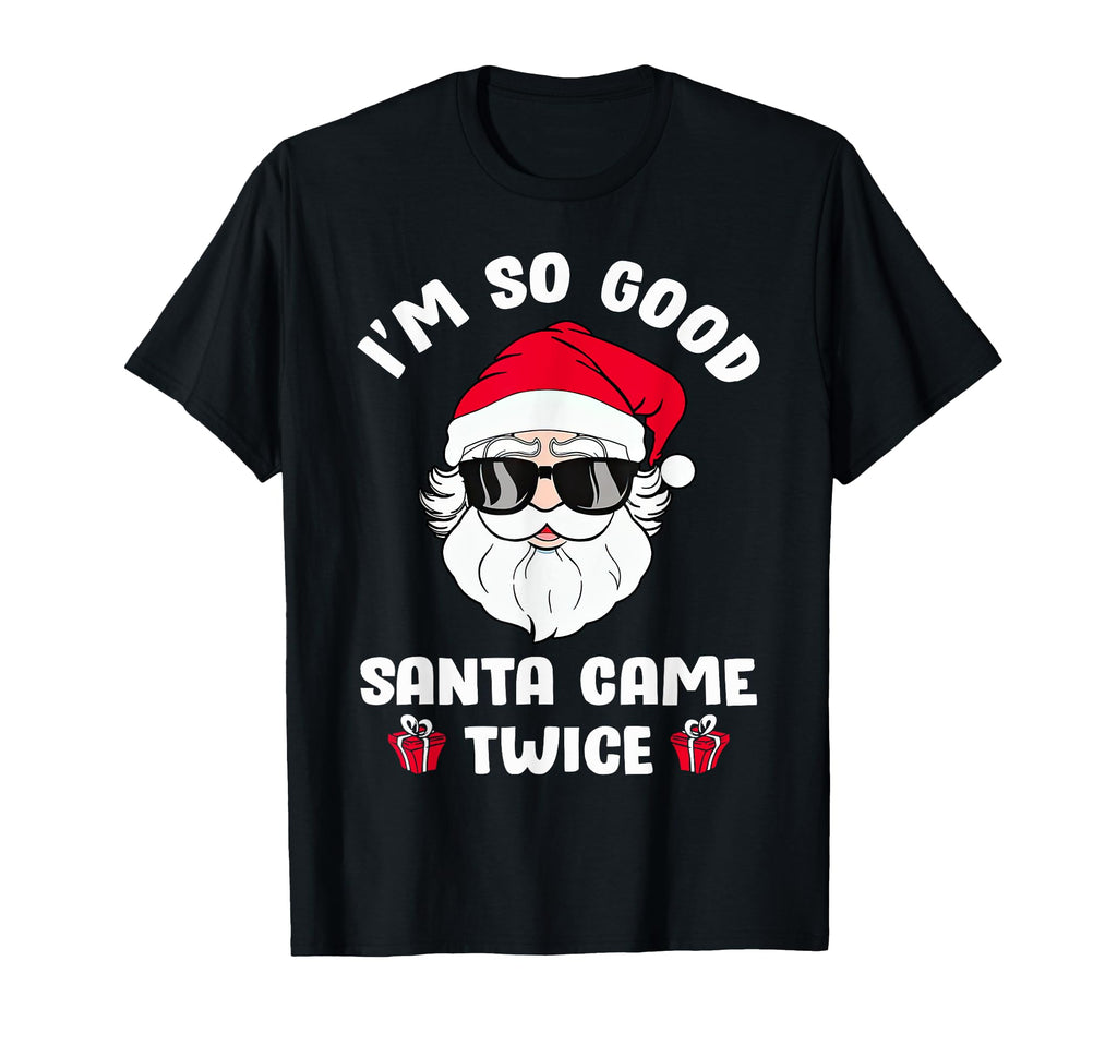Im So Good Santa Came Twice Funny T-Shirt - Streetwear Style for Adults - T-Shirt, Sweatshirt, Hoodie