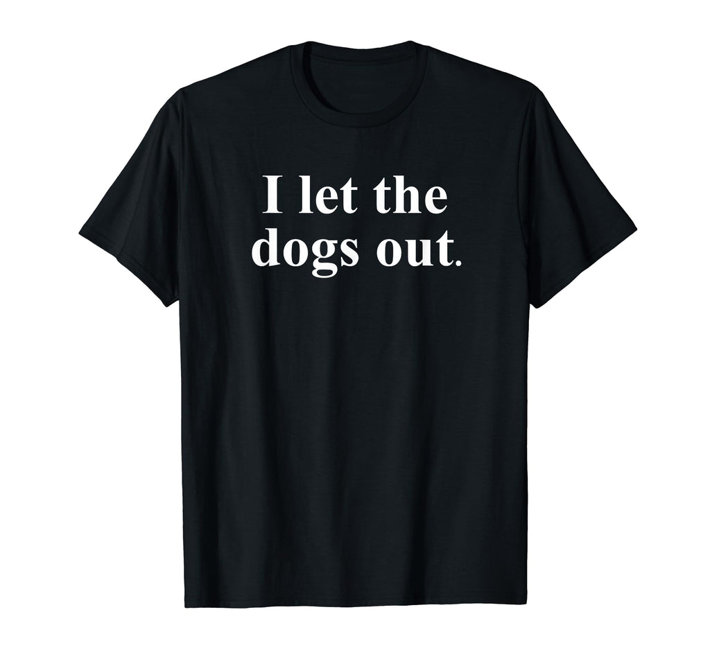 Funny I Let Dogs Out It Was Me Mens T-Shirt - Streetwear Style for Adults - T-Shirt, Sweatshirt, Hoodie