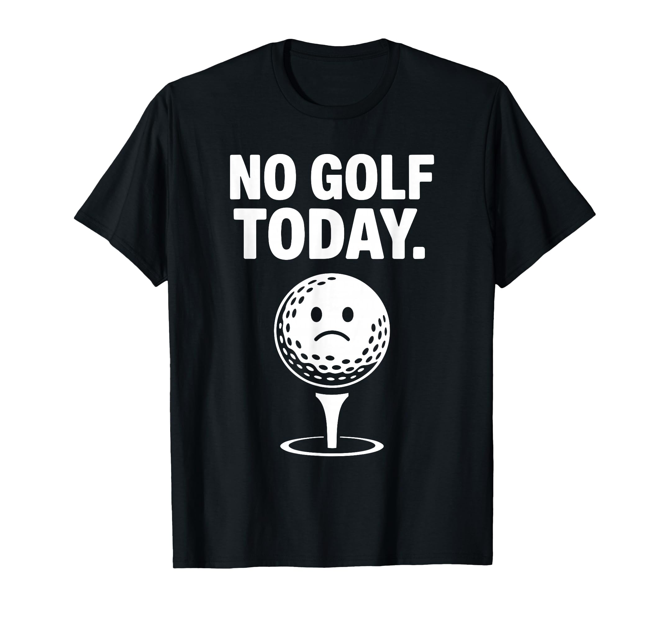 No Golf Today Funny Sad Golf Ball T-Shirt - Minimalist Print Men Women - T-Shirt, Sweatshirt, Hoodie