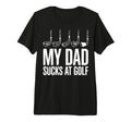 My Dad Sucks Golf Tri Blend T-Shirt - Novelty Apparel for Adults - T-Shirt, Sweatshirt, Hoodie