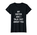 My Sister And I Talk Shit About You T-Shirt - Casual Everyday Wear Unisex - T-Shirt, Sweatshirt, Hoodie
