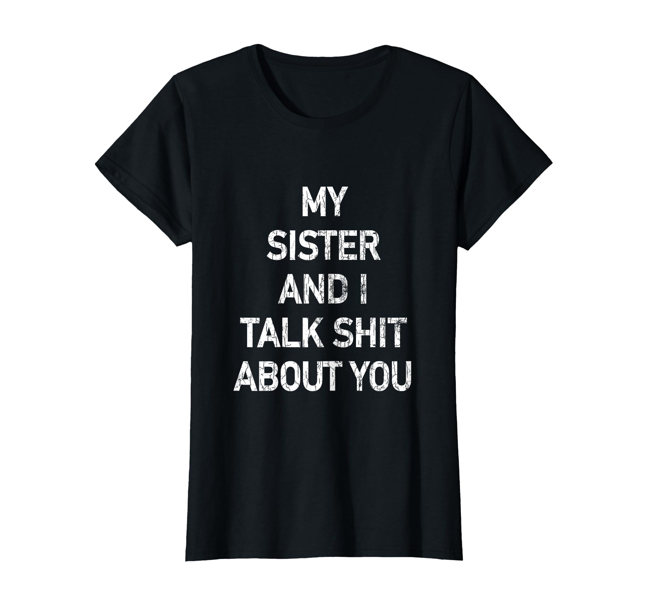 My Sister And I Talk Shit About You T-Shirt - Casual Everyday Wear Unisex - T-Shirt, Sweatshirt, Hoodie