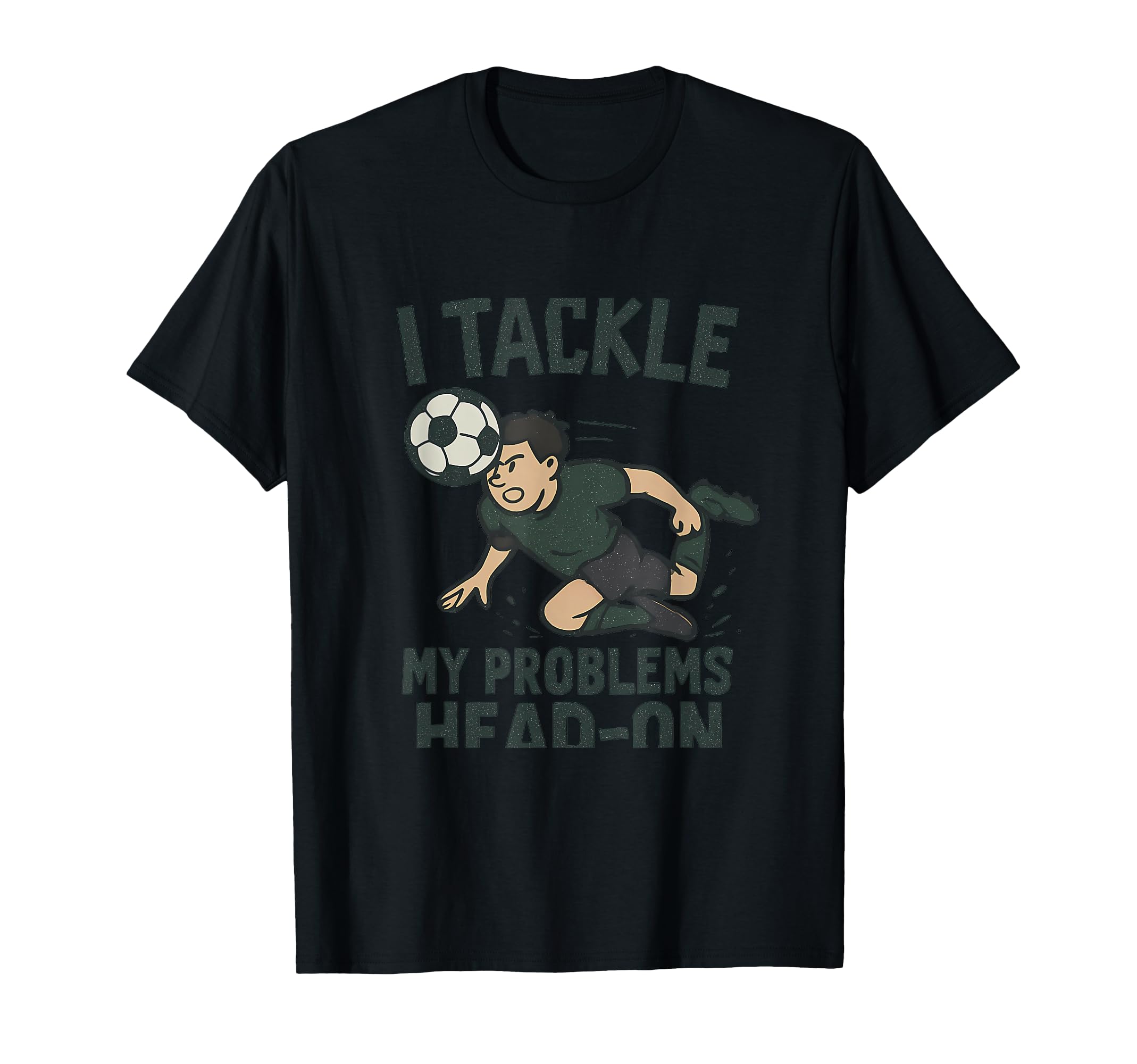 I Tackle My Problems Head Soccer Fan T-Shirt - Novelty Apparel Men Women - T-Shirt, Sweatshirt, Hoodie