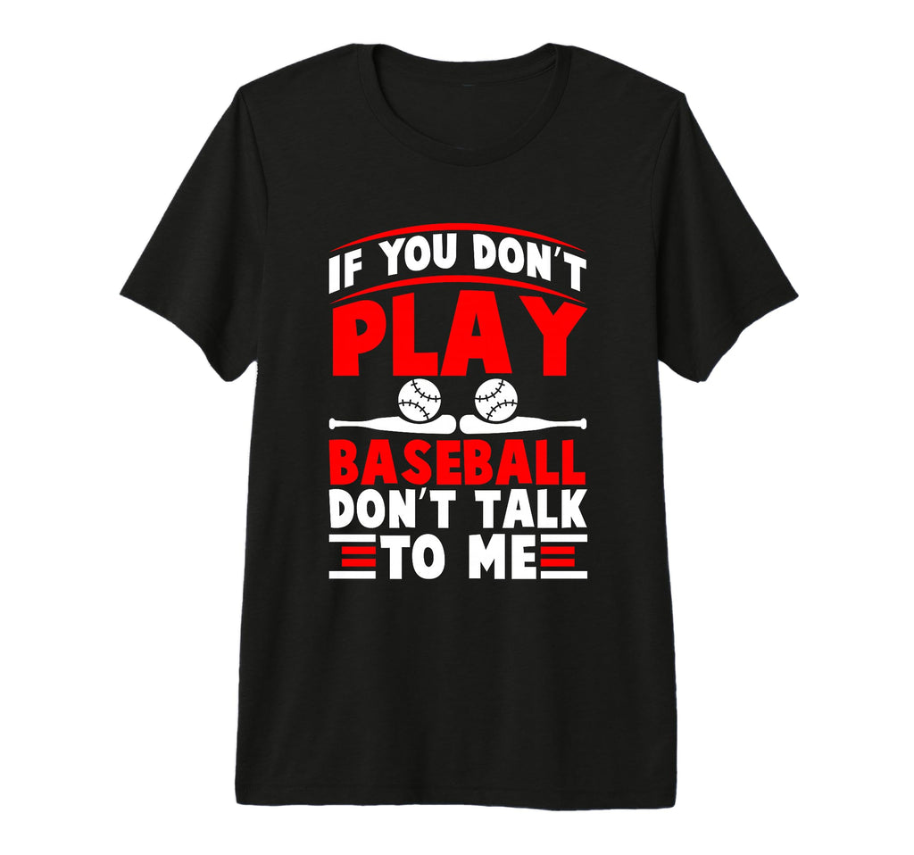 If You Dont Play Baseball Dont Talk T-Shirt - Custom Art Print for Adults - T-Shirt, Sweatshirt, Hoodie