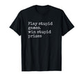 Play Stupid Games Win Stupid Prizes T-Shirt - Novelty Apparel for Adults - T-Shirt, Sweatshirt, Hoodie
