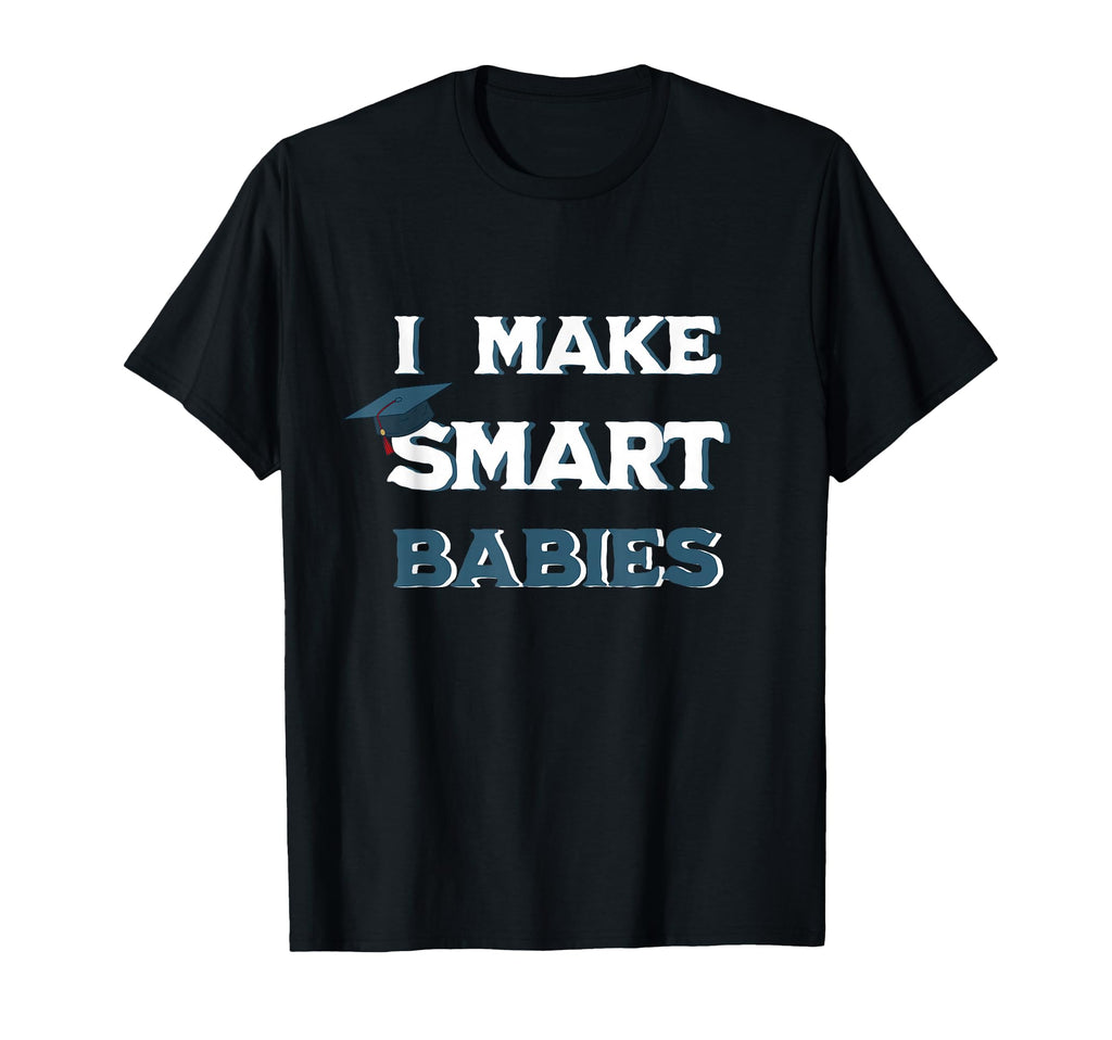 I Make Smart Babies Funny New Dad Mom T-Shirt - Trendy Graphic Men Women - T-Shirt, Sweatshirt, Hoodie