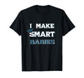 I Make Smart Babies Funny New Dad Mom T-Shirt - Trendy Graphic Men Women - T-Shirt, Sweatshirt, Hoodie