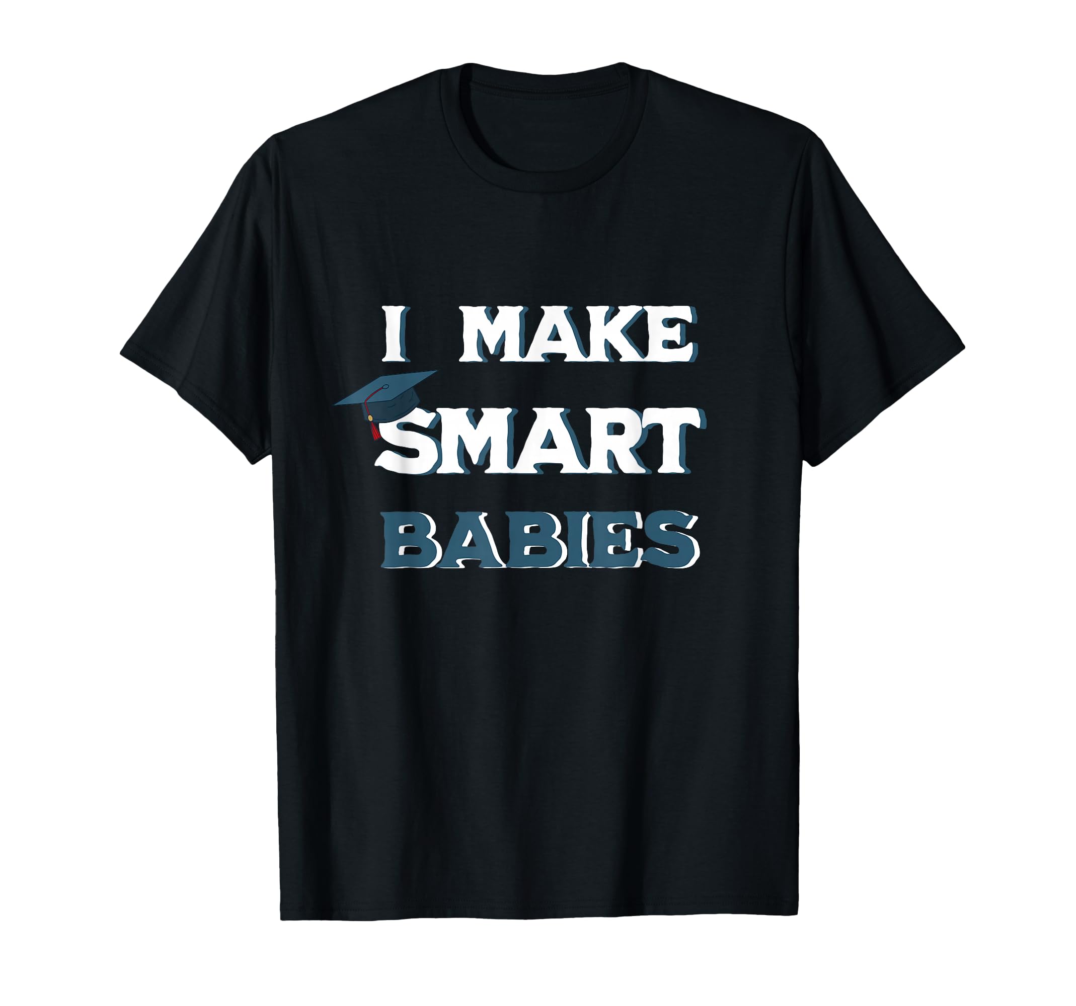 I Make Smart Babies Funny New Dad Mom T-Shirt - Trendy Graphic Men Women - T-Shirt, Sweatshirt, Hoodie