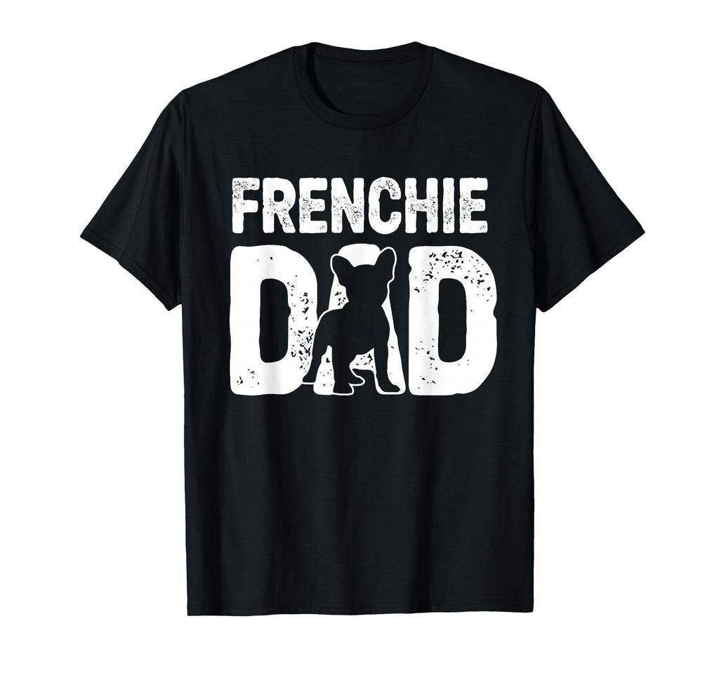 Funny Frenchie Dad Dog Lover French T-Shirt - Casual Everyday Wear Unisex - T-Shirt, Sweatshirt, Hoodie