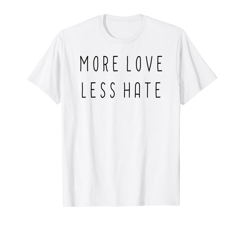 More Love Less Hate Funny Love Positive T-Shirt - Trendy Graphic Men Women - T-Shirt, Sweatshirt, Hoodie