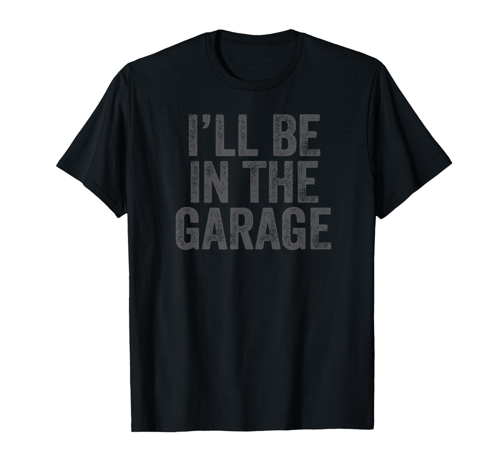 Funny Ill Be Garage Car Dad Joke T-Shirt - Fun Novelty Design for Adults - T-Shirt, Sweatshirt, Hoodie