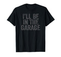 Funny Ill Be Garage Car Dad Joke T-Shirt - Fun Novelty Design for Adults - T-Shirt, Sweatshirt, Hoodie