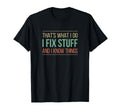Thats What I Do I Fix Stuff And I T-Shirt - Streetwear Style Men Women - T-Shirt, Sweatshirt, Hoodie