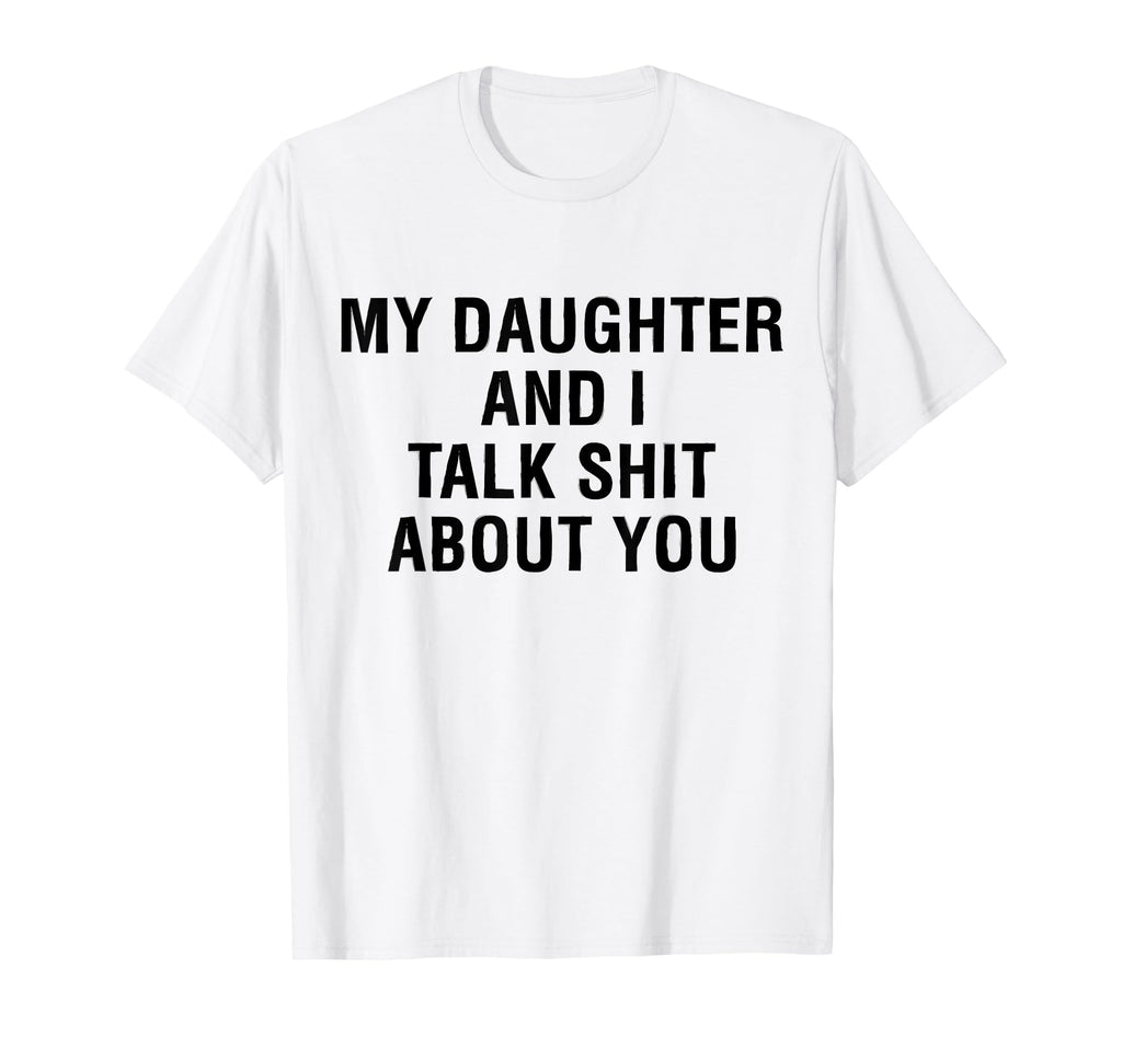 My Daughter Andi Talk Sh T About You T-Shirt - Custom Art Print Unisex - T-Shirt, Sweatshirt, Hoodie