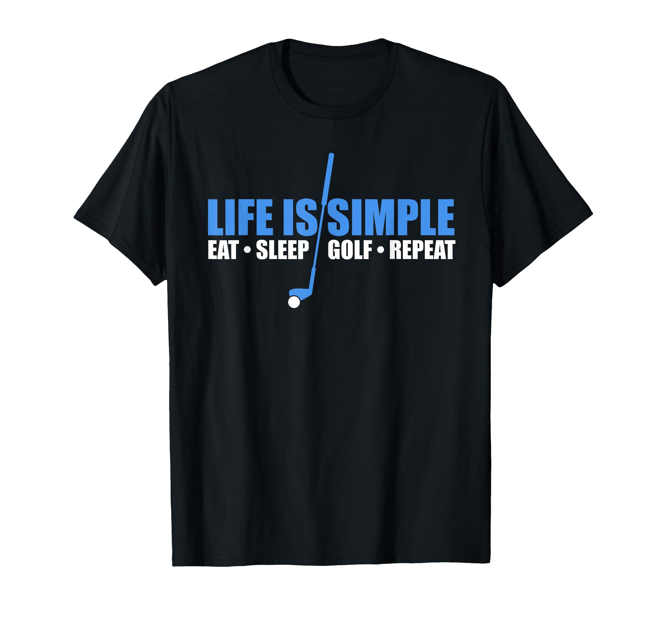 Life Is Simple Eat Sleep Golf Repeat T-Shirt - Graphic Print Men Women - T-Shirt, Sweatshirt, Hoodie