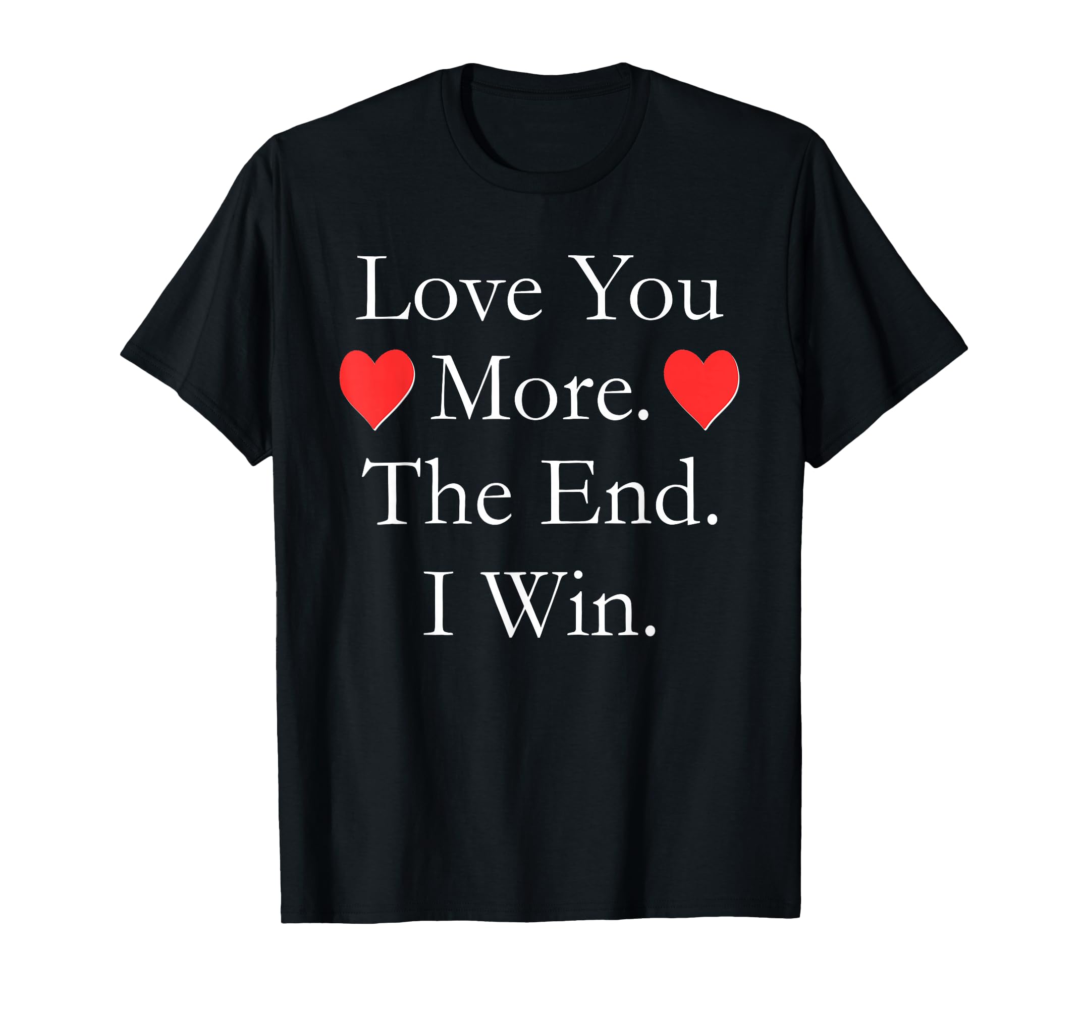 Love You More End I Win Funny T-Shirt - Unique Graphic Men Women - T-Shirt, Sweatshirt, Hoodie