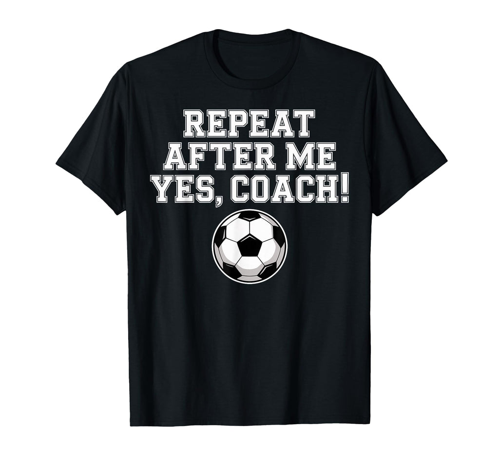 Repeat After Me Coach Soccer Player T-Shirt - Streetwear Style Men Women - T-Shirt, Sweatshirt, Hoodie