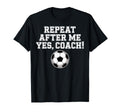 Repeat After Me Coach Soccer Player T-Shirt - Streetwear Style Men Women - T-Shirt, Sweatshirt, Hoodie