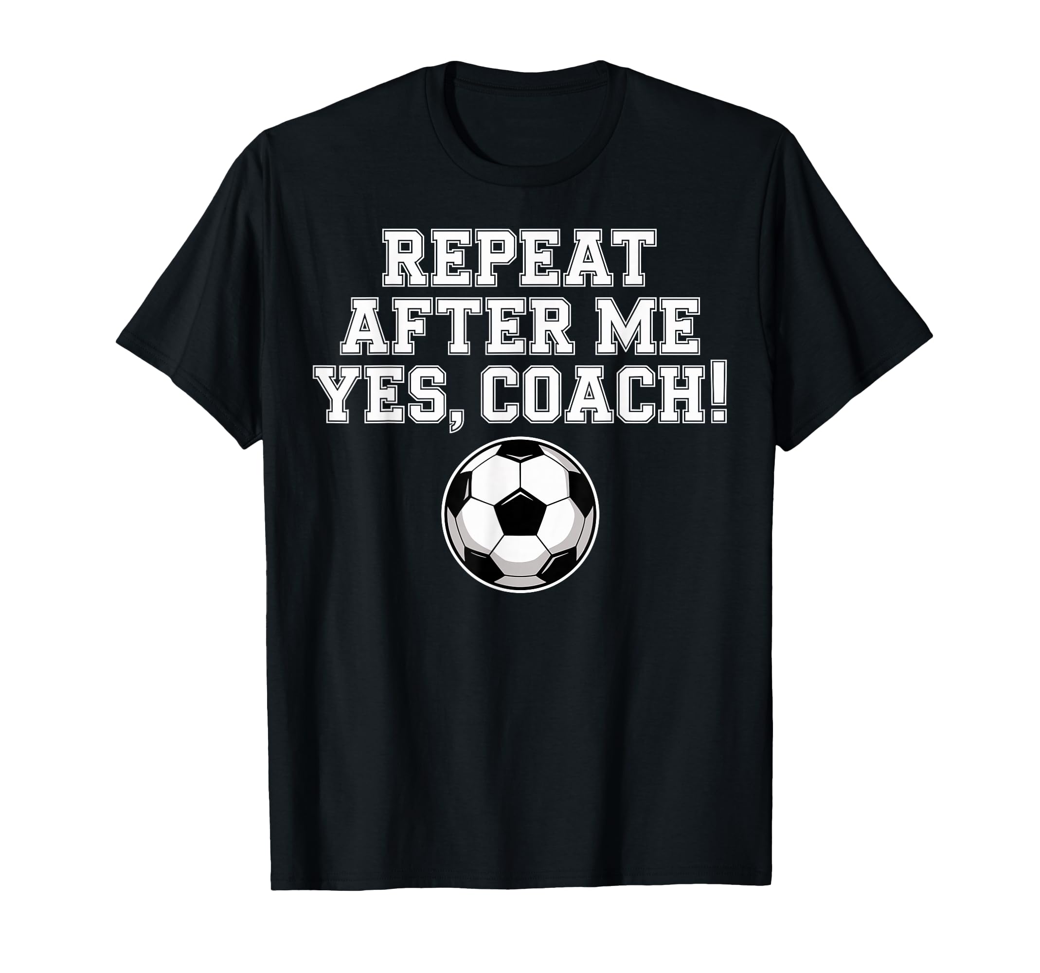 Repeat After Me Coach Soccer Player T-Shirt - Streetwear Style Men Women - T-Shirt, Sweatshirt, Hoodie