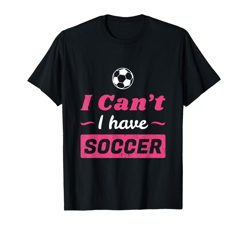 Cant I Have Soccer T-Shirt - Novelty Apparel Unisex - T-Shirt, Sweatshirt, Hoodie