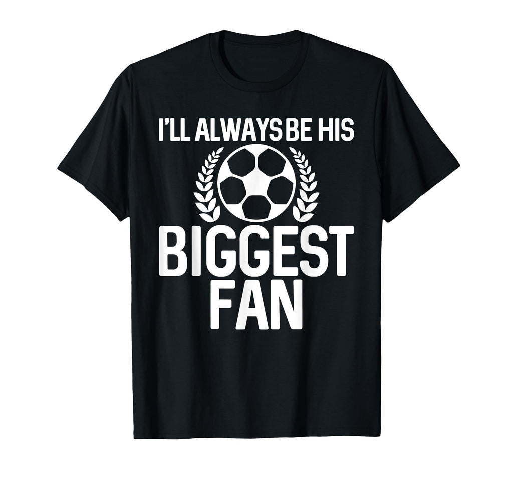 Ill Always Be His Biggest Fan T-Shirt - Casual Everyday Wear Men Women - T-Shirt, Sweatshirt, Hoodie