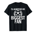 Ill Always Be His Biggest Fan T-Shirt - Casual Everyday Wear Men Women - T-Shirt, Sweatshirt, Hoodie