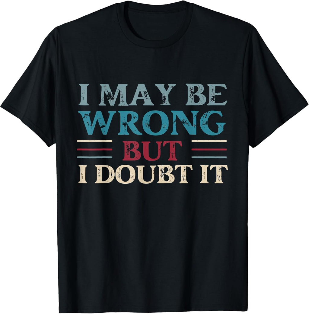 Funny Sarcastic Mens I May Be Wrong But Doubt It - Adult & Kids T-Shirts, Sweatshirts & Hoodies apparel design preview 1