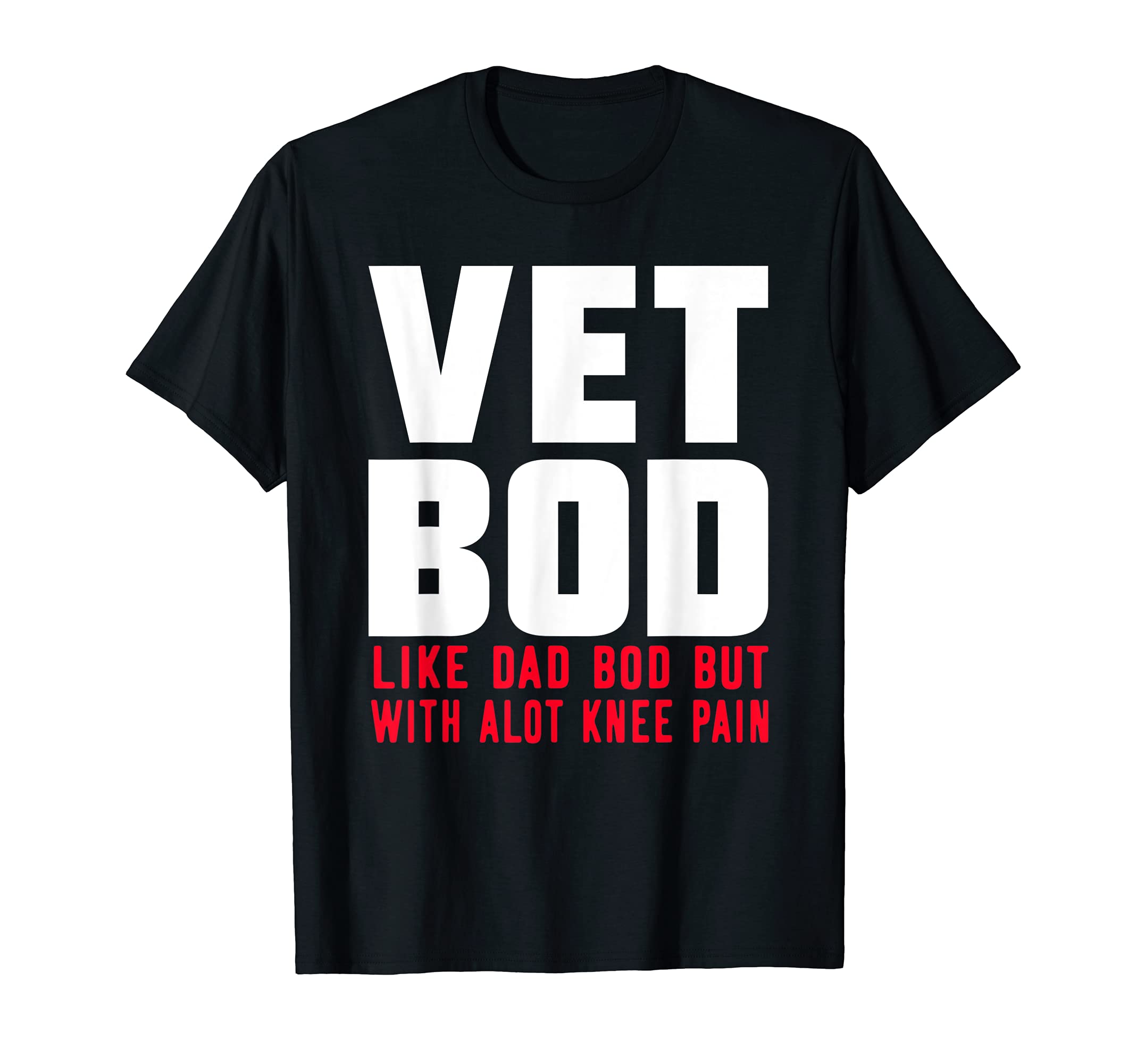 Vet Bod Like Dad Bod But More Knee Pain T-Shirt - Streetwear Style Unisex - T-Shirt, Sweatshirt, Hoodie