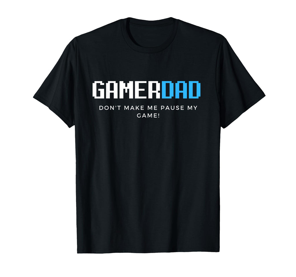 Gamer Dads Dont Make Me Pause My Game T-Shirt - Unique Graphic for Adults - T-Shirt, Sweatshirt, Hoodie