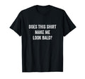 Does This Make Me Bald Fathers Day T-Shirt - Aesthetic Graphic Men Women - T-Shirt, Sweatshirt, Hoodie
